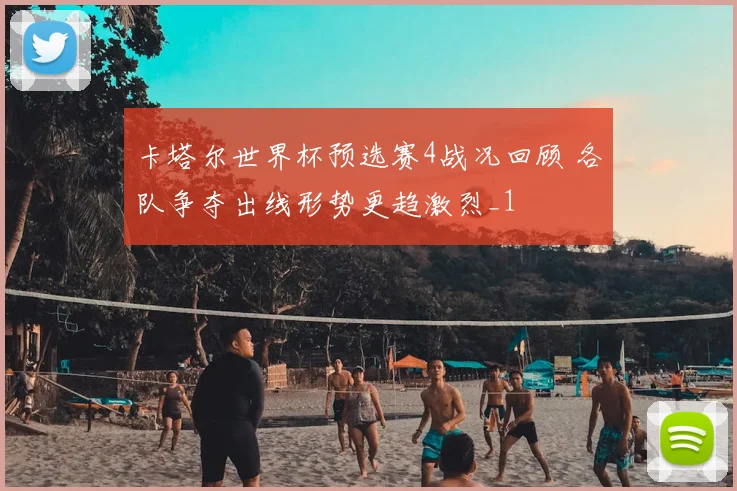 卡塔尔世界杯预选赛4战况回顾 各队争夺出线形势更趋激烈_1