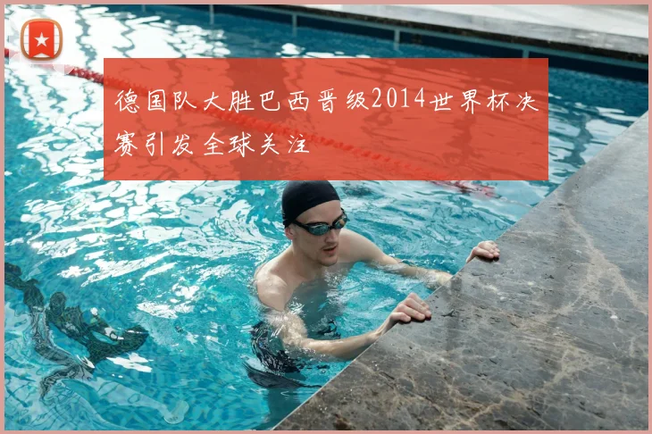 德国队大胜巴西晋级2014世界杯决赛引发全球关注